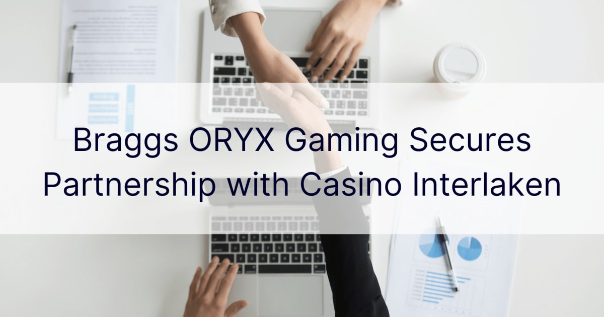 Braggs ORYX Gaming ធានាភាពជាដៃគូជាមួយកាស៊ីណូ Interlaken
